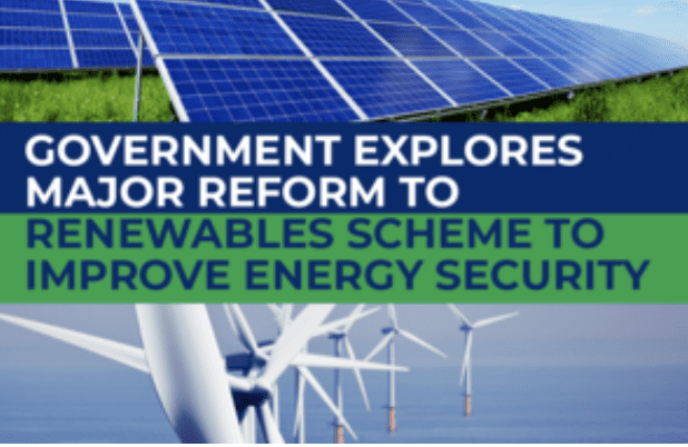 Government Explores Major Reform To Flagship Renewables Scheme To Improve Energy Security And Drive Investment