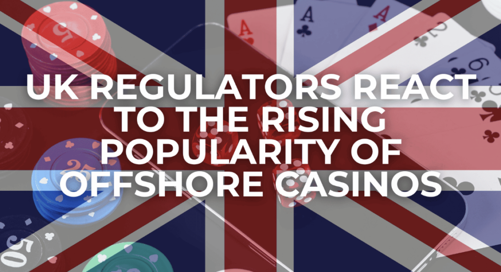 UK Regulators React to the Rising Popularity of Offshore Casinos