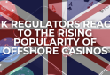 UK Regulators React to the Rising Popularity of Offshore Casinos